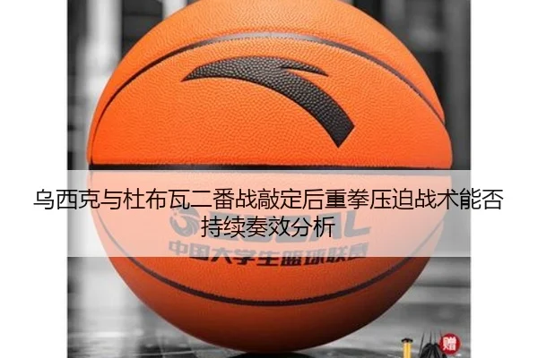 乌西克与杜布瓦二番战敲定后重拳压迫战术能否持续奏效分析